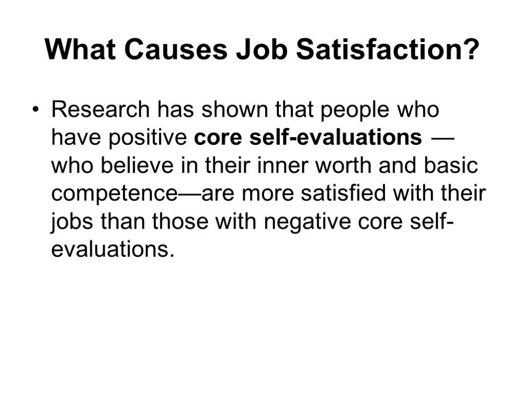 What Causes Job Satisfaction? Research has shown that people who have positive core self-evaluations